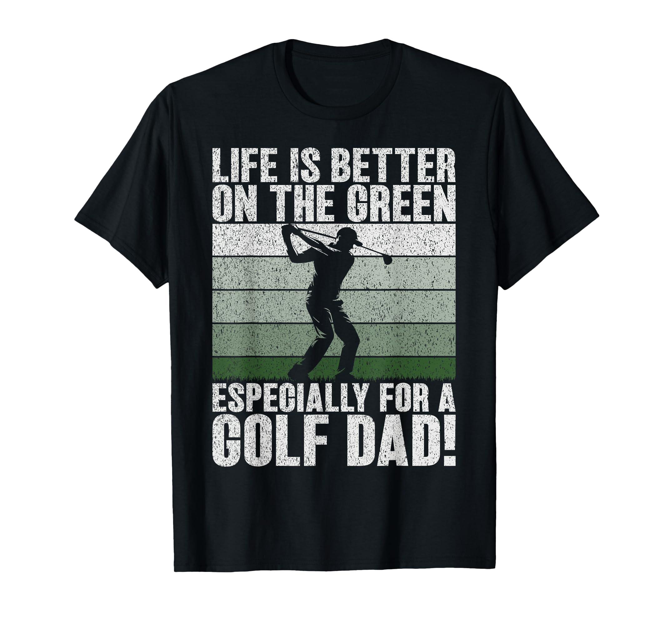 Life Is Better Green Especially Golf Dad T-Shirt - Unique Graphic Men Women - T-Shirt, Sweatshirt, Hoodie