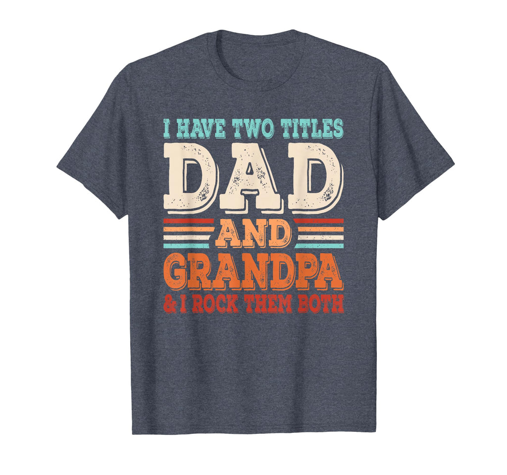 I Have Two Titles Dad And Grandpa T-Shirt - Custom Art Print Men Women - T-Shirt, Sweatshirt, Hoodie