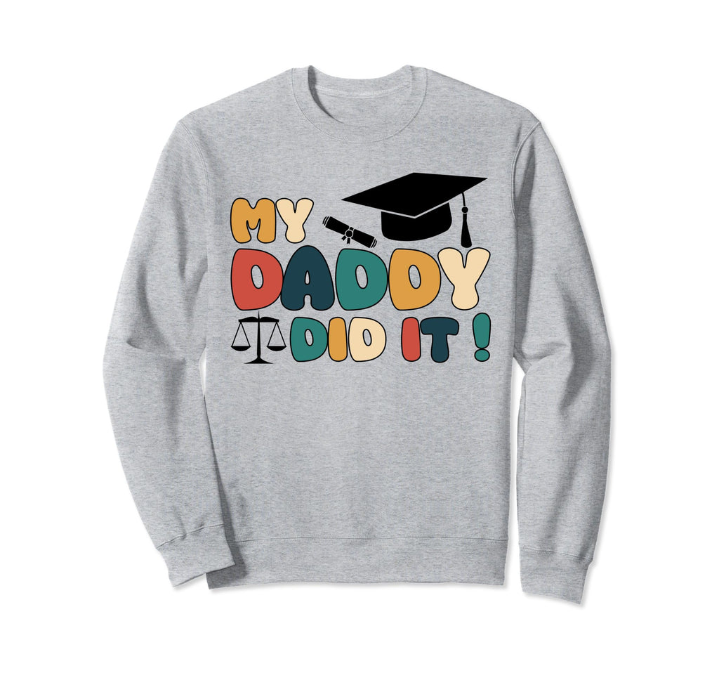 My Daddy Did It Graduation Dad Sweatshirt - Casual Everyday Wear Men Women - T-Shirt, Sweatshirt, Hoodie
