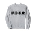 Mens Dadchelor Funny Father To Be Sweatshirt - Unique Graphic Unisex - T-Shirt, Sweatshirt, Hoodie