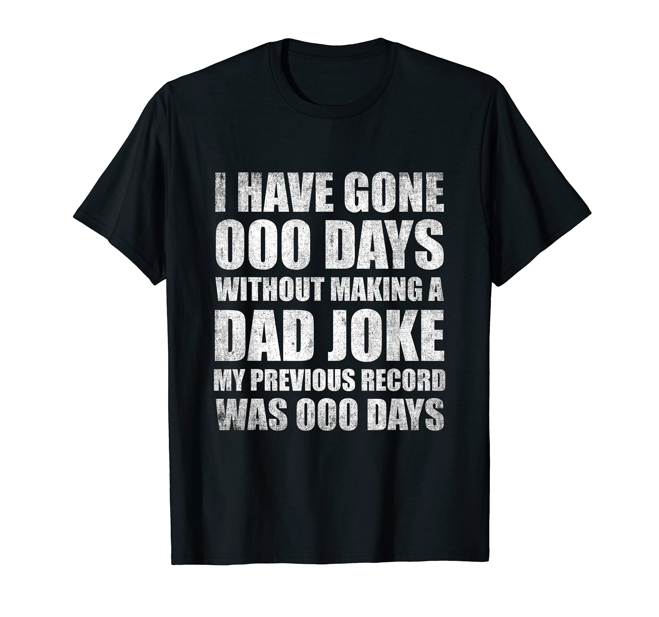 I Have Gone 0 Days Without Making Dad Joke T-Shirt - Unique Graphic Unisex - T-Shirt, Sweatshirt, Hoodie