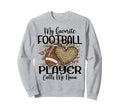 My Favorite Football Player Calls Sweatshirt - Novelty Apparel Men Women - T-Shirt, Sweatshirt, Hoodie