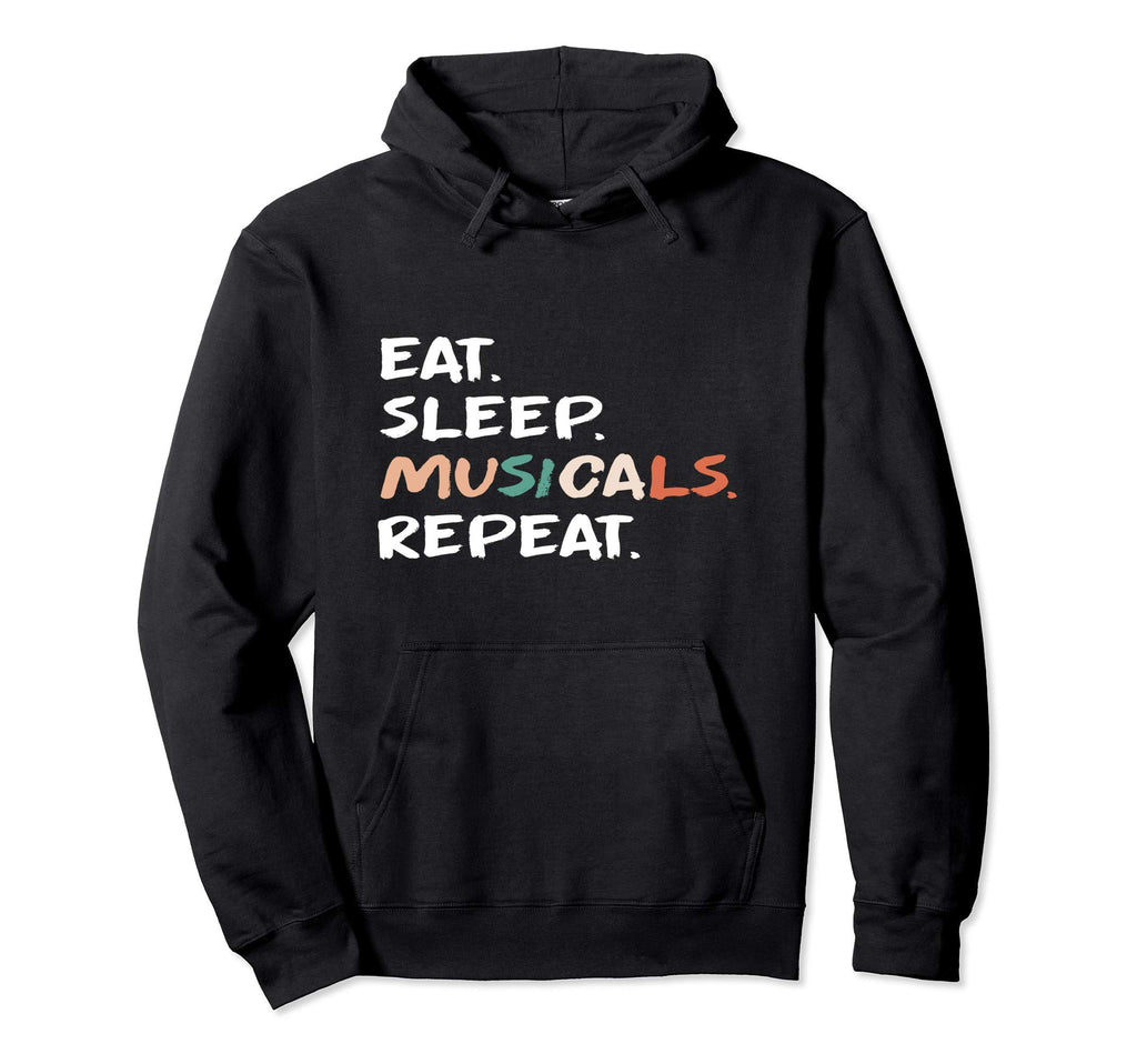 Eat Sleep Musicals Repeat Musical Hoodie - Fun Novelty Design Men Women - T-Shirt, Sweatshirt, Hoodie