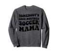 Somebodys Loud Mouthed Soccer Mama Game Sweatshirt - Graphic Print Unisex - T-Shirt, Sweatshirt, Hoodie