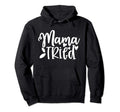 Mama Tried Mom Gift Her Hoodie - Trendy Graphic Unisex - T-Shirt, Sweatshirt, Hoodie