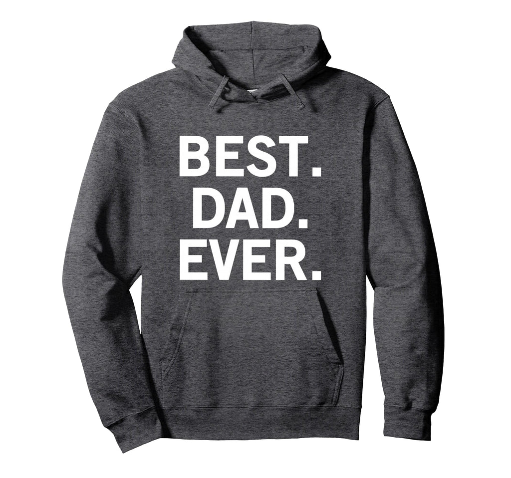 Best Dad Ever Hoodie - Casual Everyday Wear Men Women - T-Shirt, Sweatshirt, Hoodie