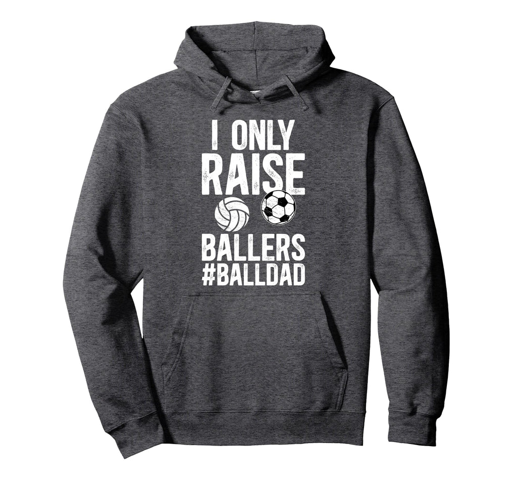 I Only Raise Ballers Ball Dad Soccer Hoodie - Custom Art Print Men Women - T-Shirt, Sweatshirt, Hoodie
