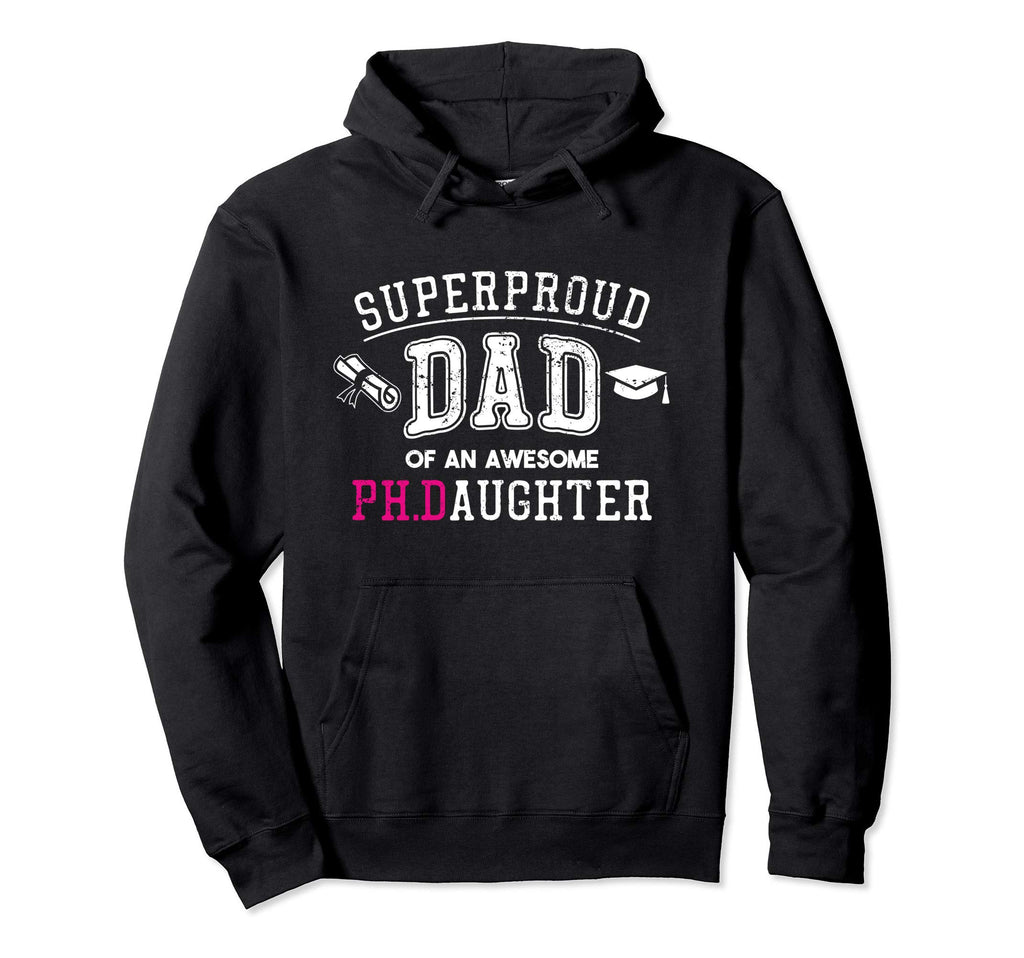 Phd Dad Proud Dad Phd Graduate Daughter Hoodie - Unique Graphic Unisex - T-Shirt, Sweatshirt, Hoodie