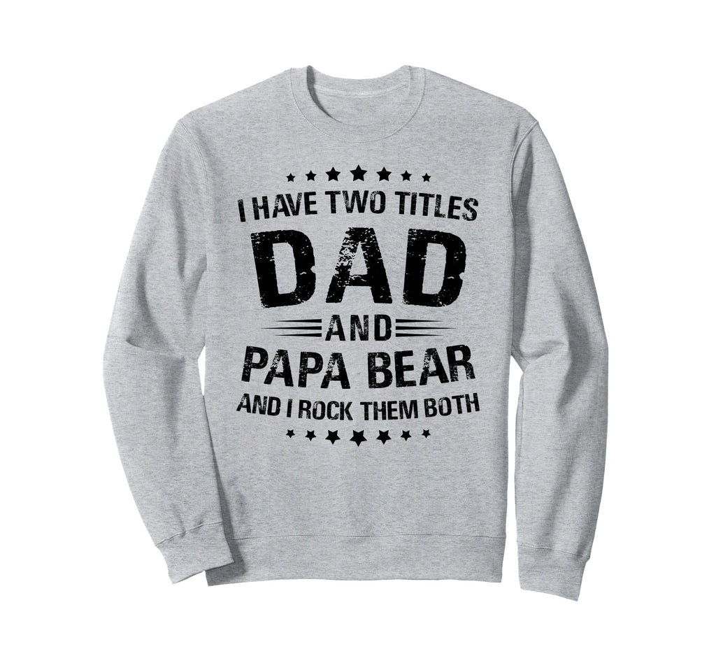 Papa Bear I Have Two Titles Dad And Sweatshirt - Trendy Graphic for Adults - T-Shirt, Sweatshirt, Hoodie