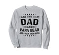 Papa Bear I Have Two Titles Dad And Sweatshirt - Trendy Graphic for Adults - T-Shirt, Sweatshirt, Hoodie