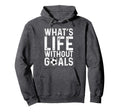 Whats Life Without Goals Soccer Fan Hoodie - Fun Novelty Design Unisex - T-Shirt, Sweatshirt, Hoodie