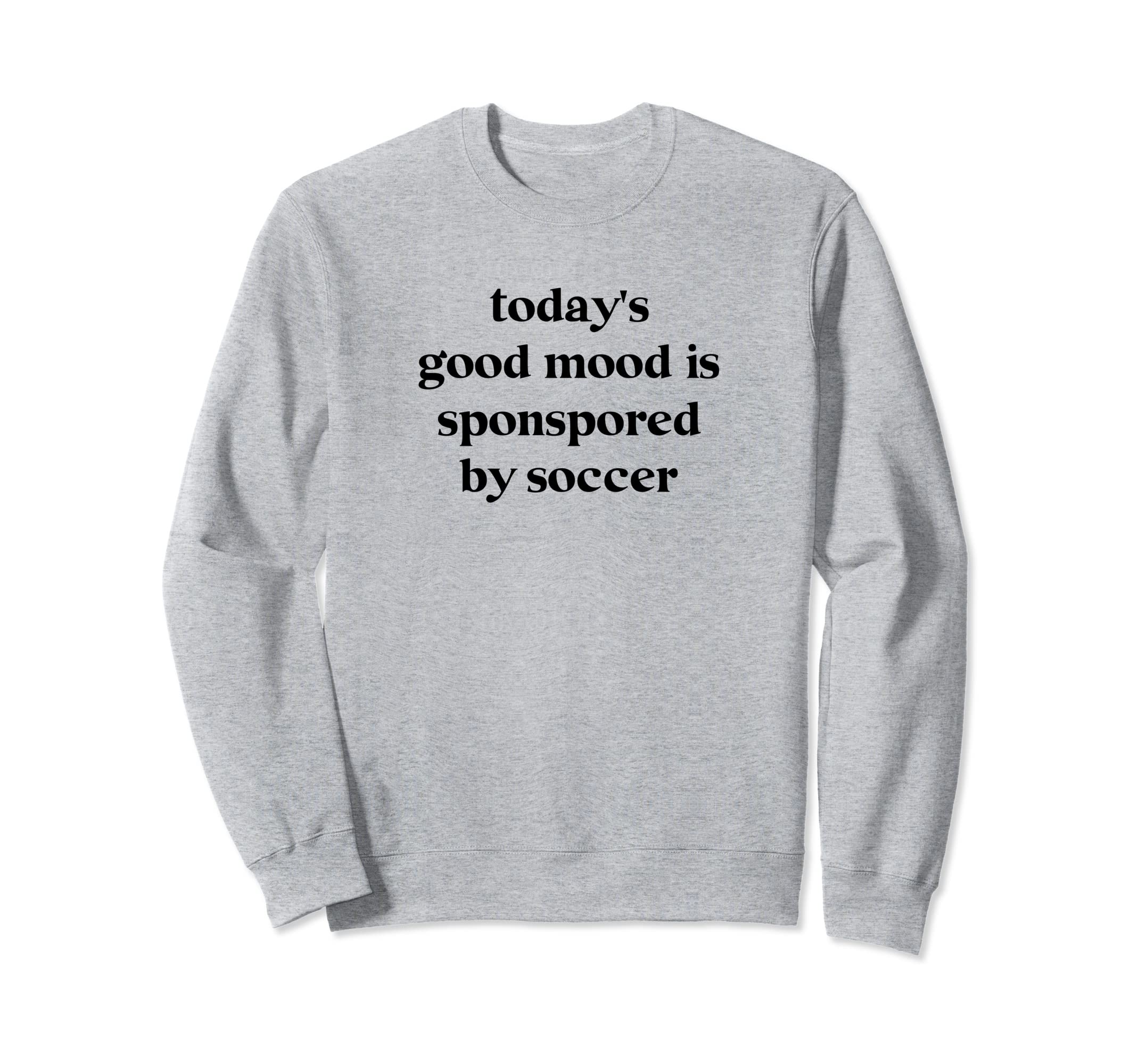 Todays Good Mood Is Sponsored Soccer Sweatshirt - Streetwear Style Unisex - T-Shirt, Sweatshirt, Hoodie