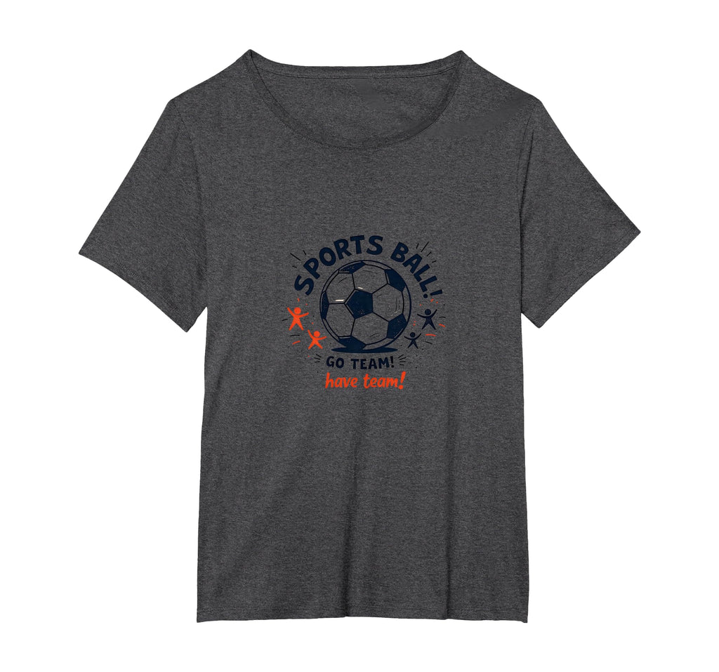 Sports Ball Go Team Have Team T-Shirt - Casual Everyday Wear for Adults - T-Shirt, Sweatshirt, Hoodie
