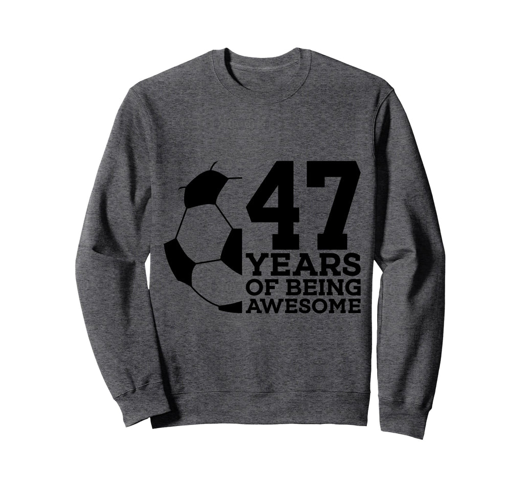 47 Years Being Awesome Soccer 47Th Sweatshirt - Trendy Graphic Unisex - T-Shirt, Sweatshirt, Hoodie