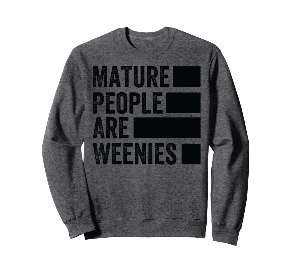 Mature People Are Weenies Funny Sweatshirt - Custom Art Print for Adults - T-Shirt, Sweatshirt, Hoodie