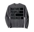 Mature People Are Weenies Funny Sweatshirt - Custom Art Print for Adults - T-Shirt, Sweatshirt, Hoodie