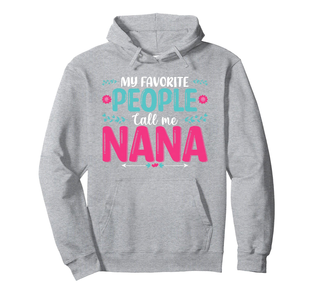 My Favorite People Call Me Nana Hoodie - Fun Novelty Design for Adults - T-Shirt, Sweatshirt, Hoodie