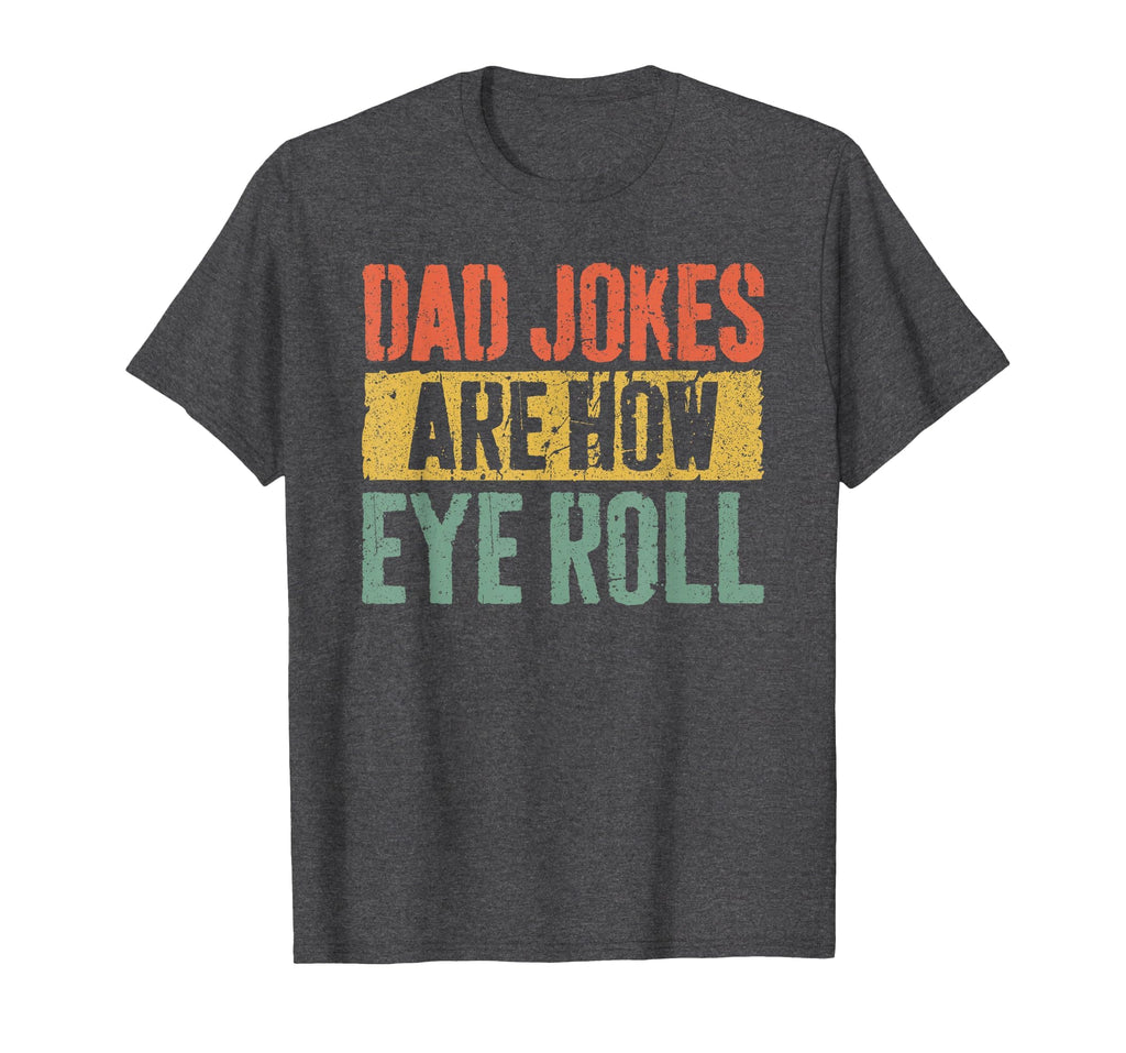 Dad Jokes Are How Eye Roll Funny T-Shirt - Novelty Apparel Men Women - T-Shirt, Sweatshirt, Hoodie