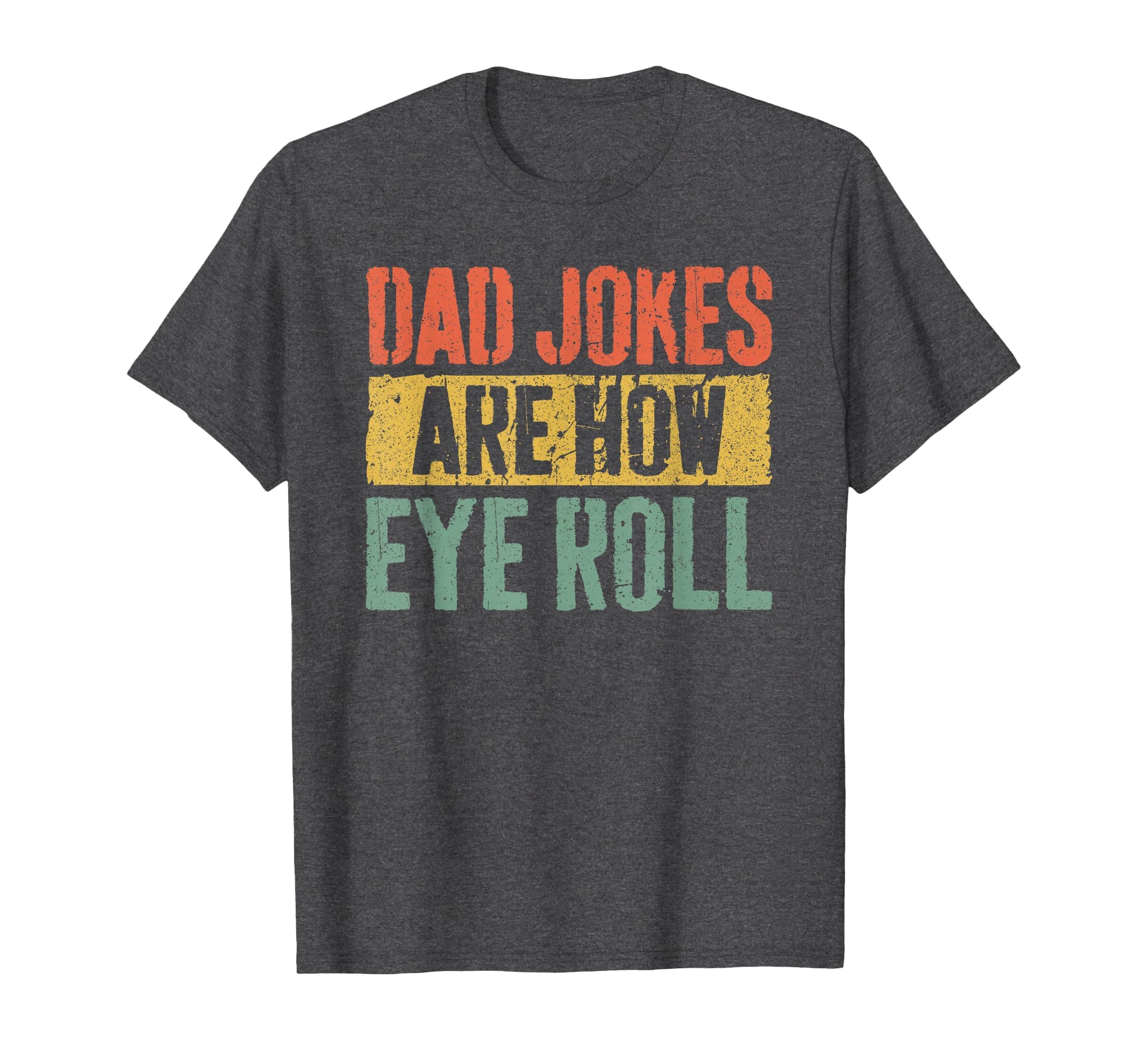Dad Jokes Are How Eye Roll Funny T-Shirt - Novelty Apparel Men Women - T-Shirt, Sweatshirt, Hoodie