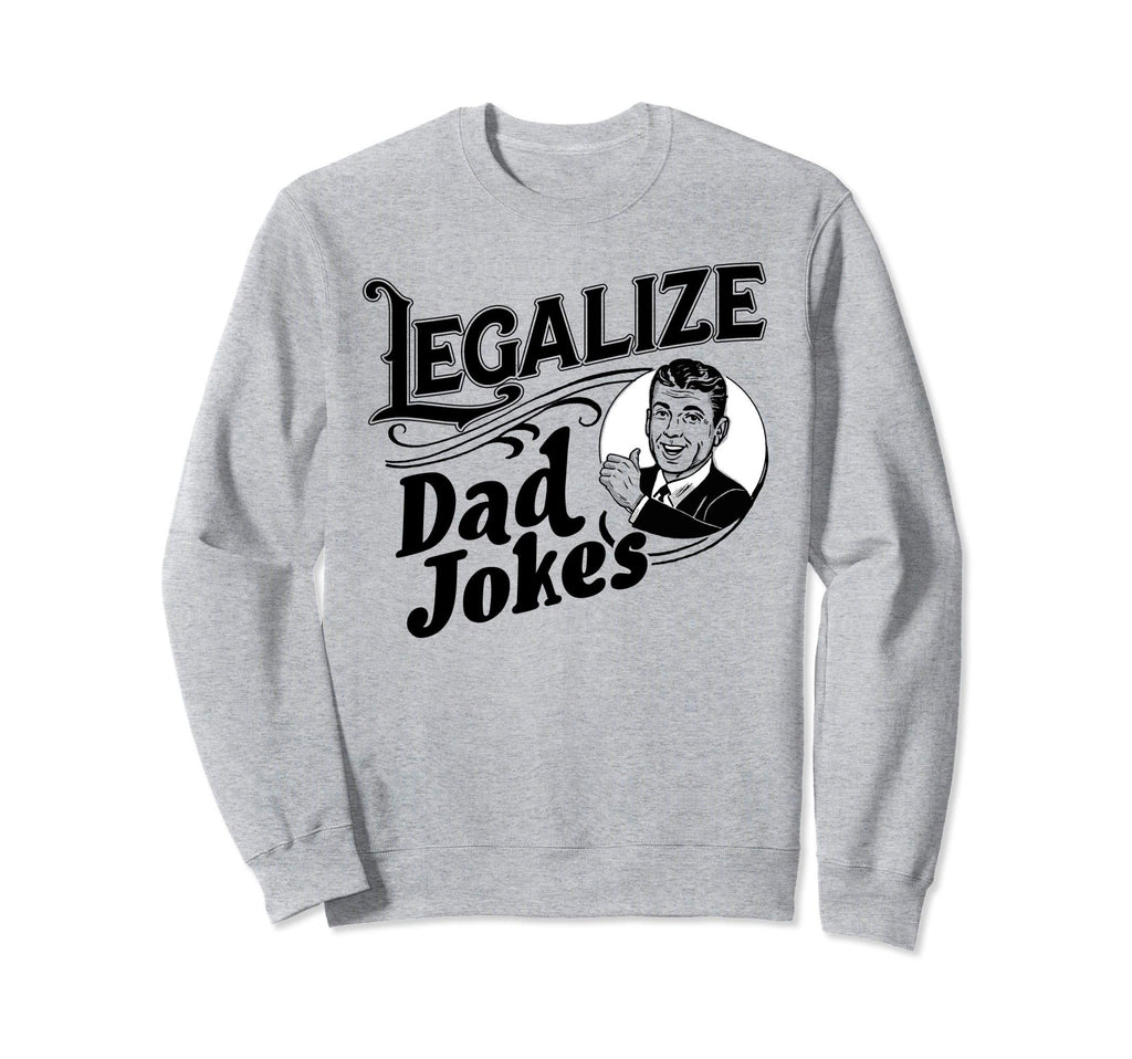Legalize Dad Jokes Funny Comedy Sweatshirt - Aesthetic Graphic Unisex - T-Shirt, Sweatshirt, Hoodie