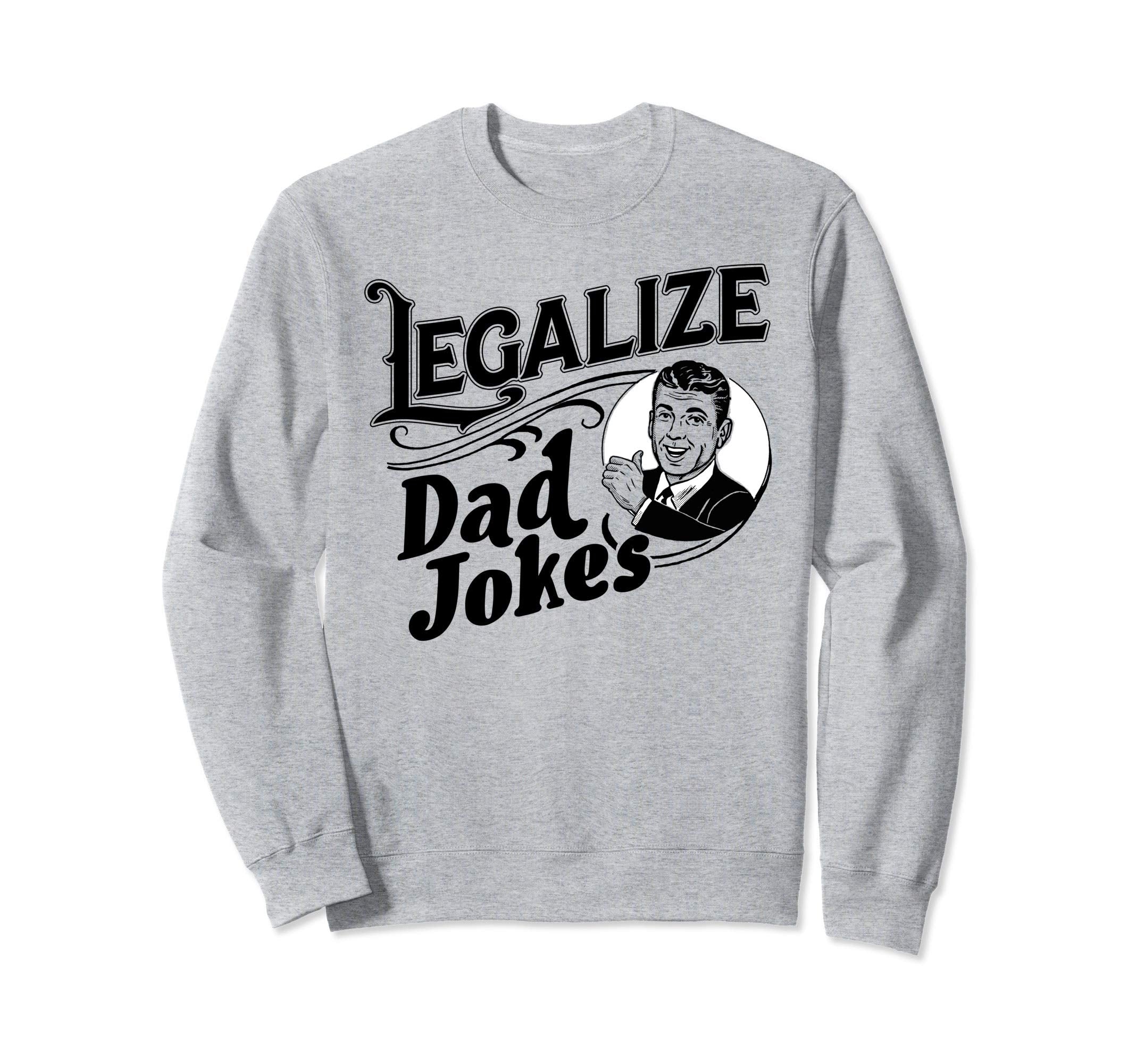 Legalize Dad Jokes Funny Comedy Sweatshirt - Aesthetic Graphic Unisex - T-Shirt, Sweatshirt, Hoodie