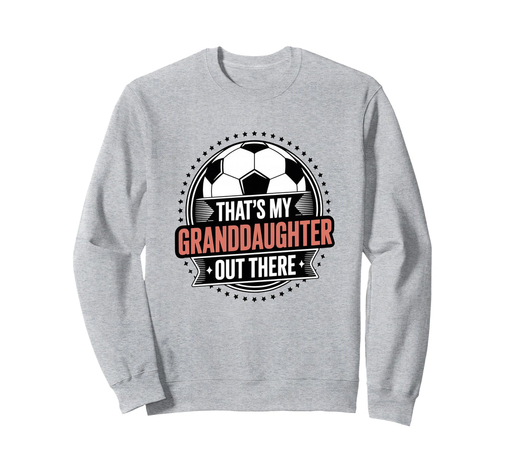 Thats My Granddaughter Out There Sweatshirt - Novelty Apparel Men Women - T-Shirt, Sweatshirt, Hoodie