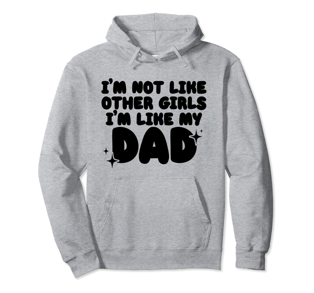 Im Not Like Other Im Like My Dad Hoodie - Fun Novelty Design for Adults - T-Shirt, Sweatshirt, Hoodie