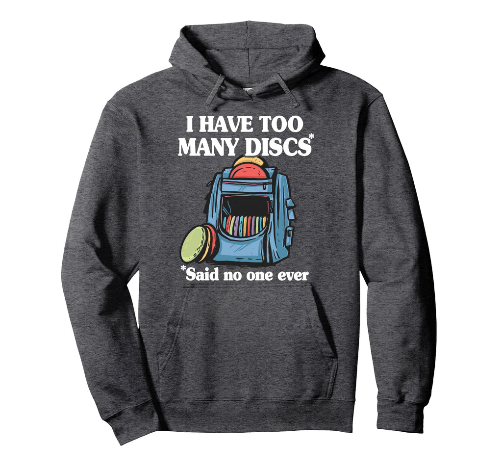 I Have Too Many Discs Disc Golf Hoodie - Fun Novelty Design Men Women - T-Shirt, Sweatshirt, Hoodie