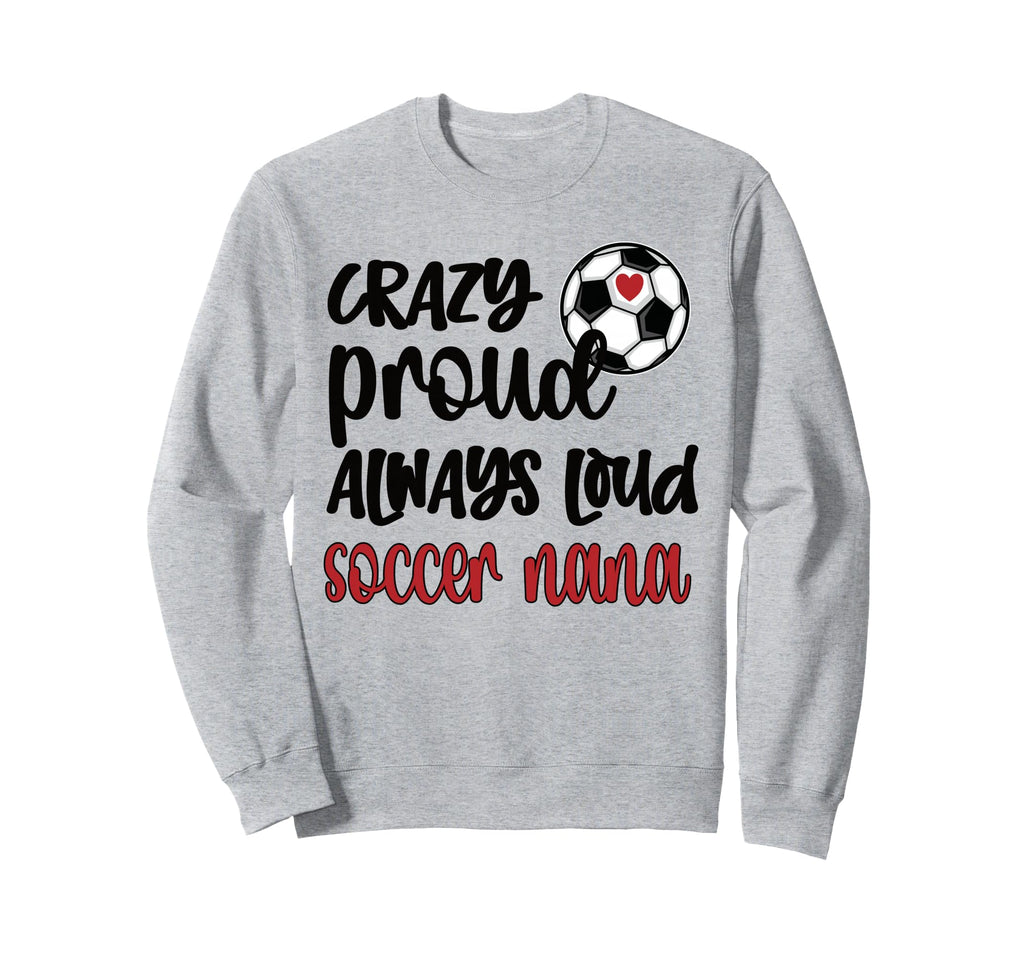 Crazy Proud Loud Soccer Nana Sweatshirt - Streetwear Style for Adults - T-Shirt, Sweatshirt, Hoodie