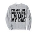 Im Not Like Other Im Like My Dad Sweatshirt - Unique Graphic Unisex - T-Shirt, Sweatshirt, Hoodie