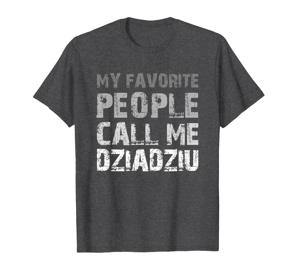 My Favorite People Call Me Dziadziu T-Shirt - Casual Everyday Wear Unisex - T-Shirt, Sweatshirt, Hoodie
