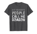 My Favorite People Call Me Dziadziu T-Shirt - Casual Everyday Wear Unisex - T-Shirt, Sweatshirt, Hoodie