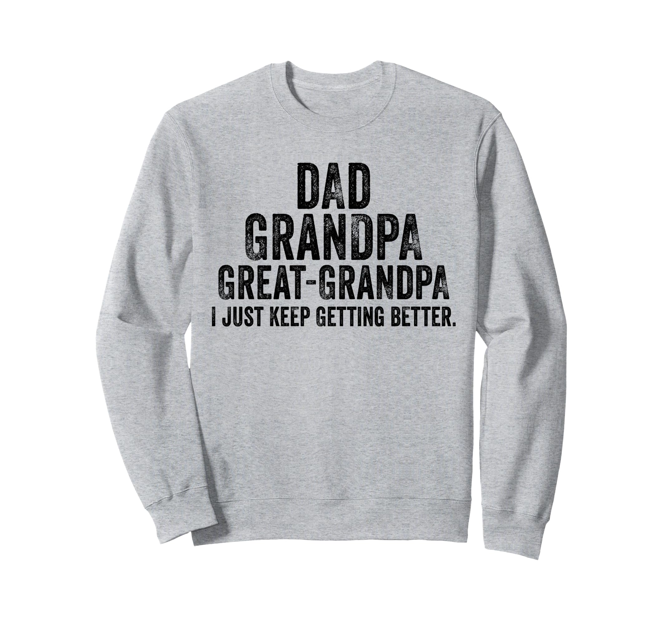 I Just Keep Getting Better Dad Sweatshirt - Minimalist Print Men Women - T-Shirt, Sweatshirt, Hoodie