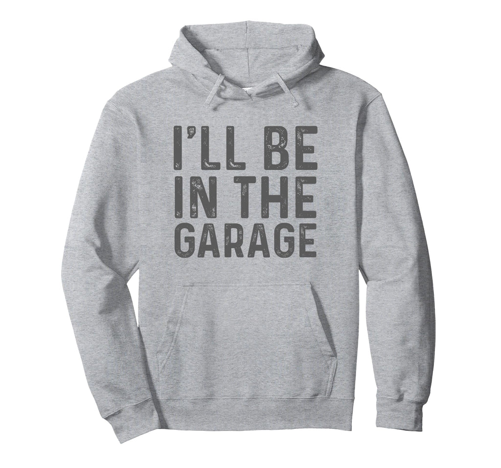 Ill Be Garage Mechanic Dad Joke Hoodie - Streetwear Style Men Women - T-Shirt, Sweatshirt, Hoodie