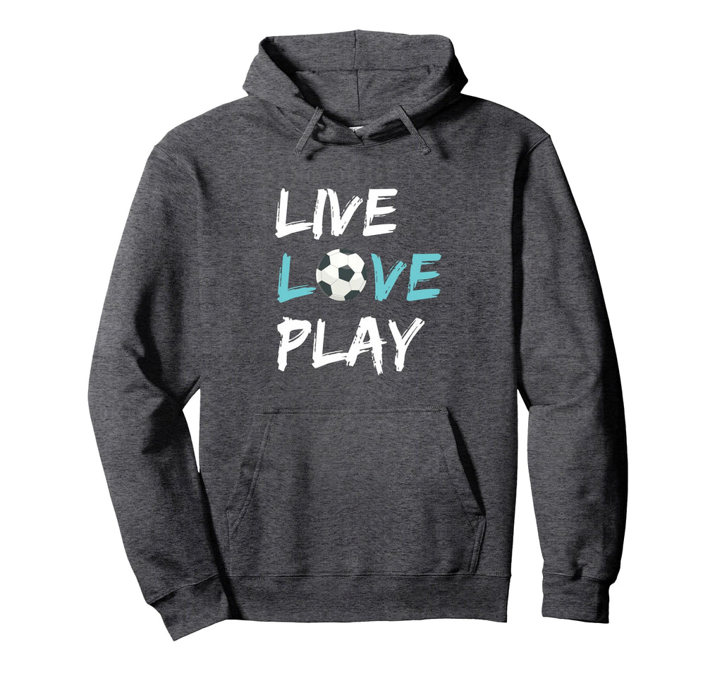 Soccer Live Love Play Hoodie - Casual Everyday Wear Men Women - T-Shirt, Sweatshirt, Hoodie