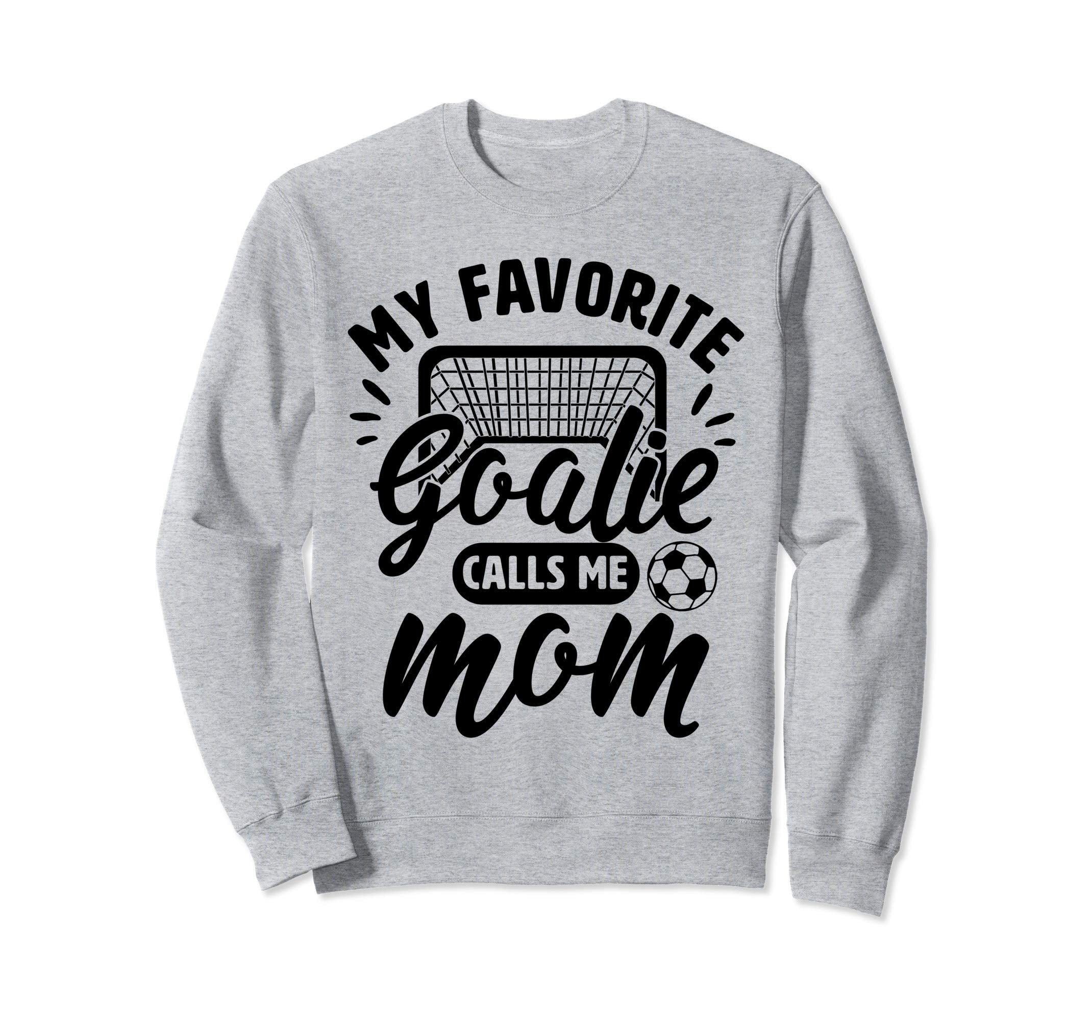 My Favorite Goalie Calls Me Mom Sweatshirt - Graphic Print for Adults - T-Shirt, Sweatshirt, Hoodie