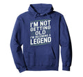 Im Not Getting Old Im Becoming Legend Hoodie - Graphic Print Unisex - T-Shirt, Sweatshirt, Hoodie
