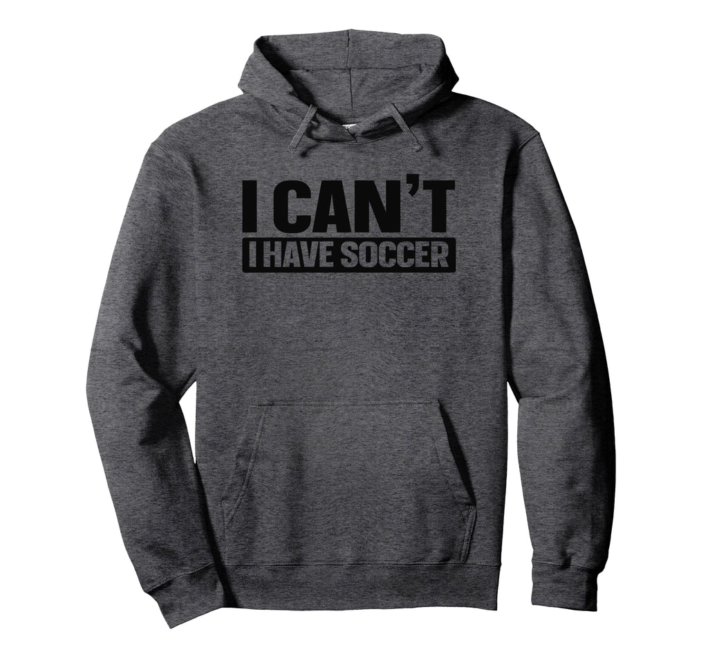 I Cant I Have Soccer Hoodie - Trendy Graphic for Adults - T-Shirt, Sweatshirt, Hoodie