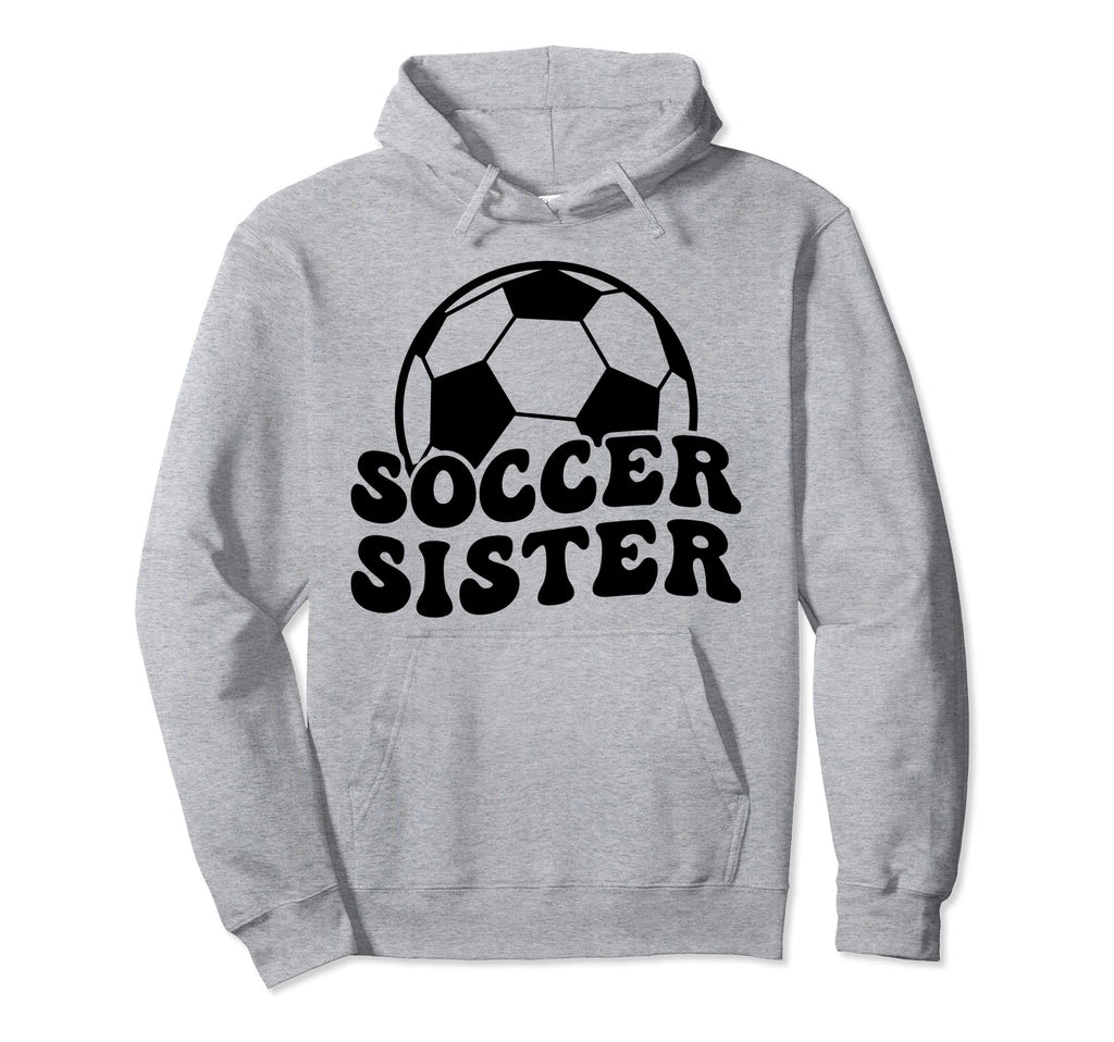 Soccer Sister Soccer Player Sister Hoodie - Novelty Apparel Men Women - T-Shirt, Sweatshirt, Hoodie