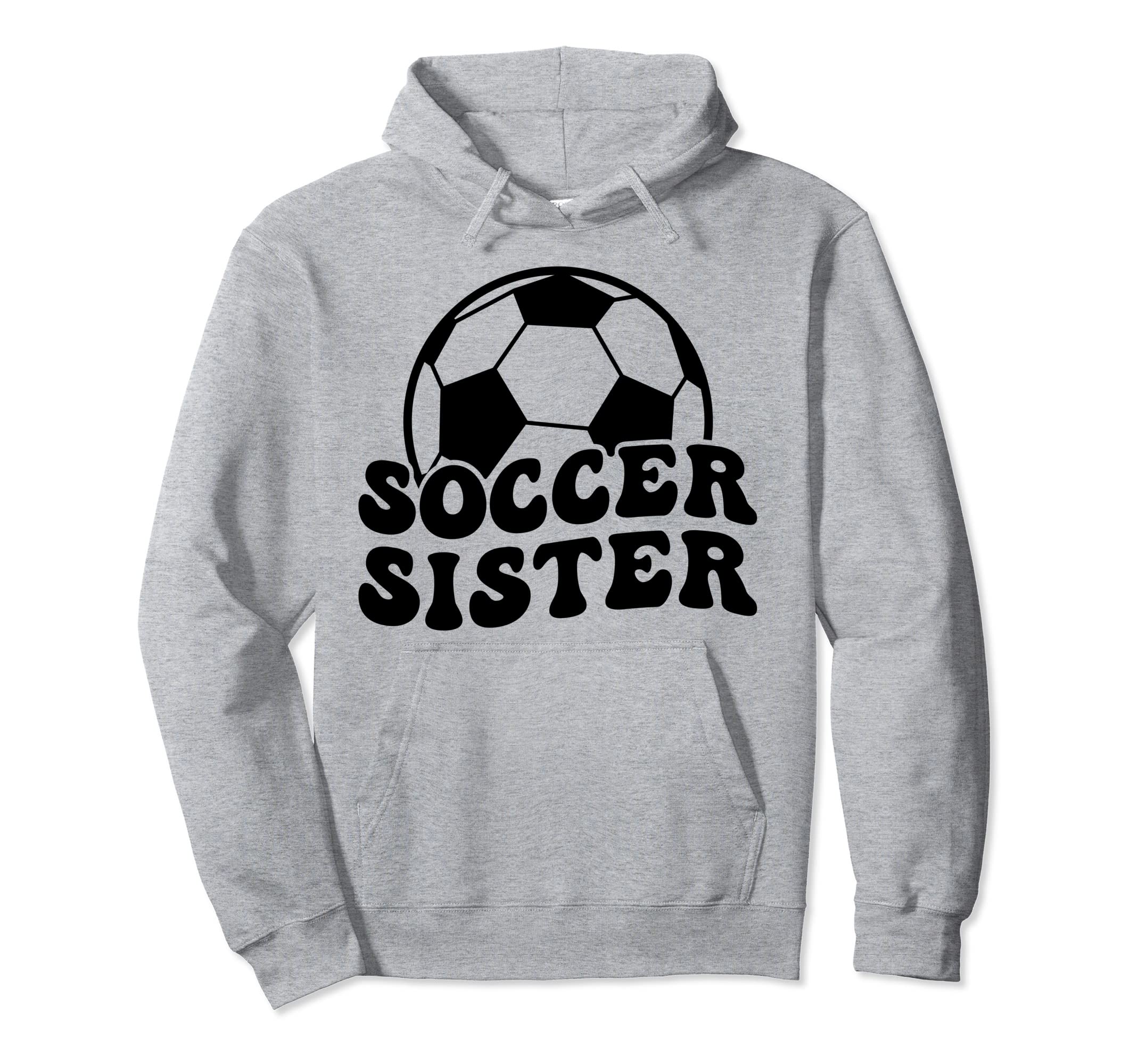 Soccer Sister Soccer Player Sister Hoodie - Novelty Apparel Men Women - T-Shirt, Sweatshirt, Hoodie