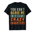 I Have 2 Crazy Daughters Funny T-Shirt - Casual Everyday Wear for Adults - T-Shirt, Sweatshirt, Hoodie