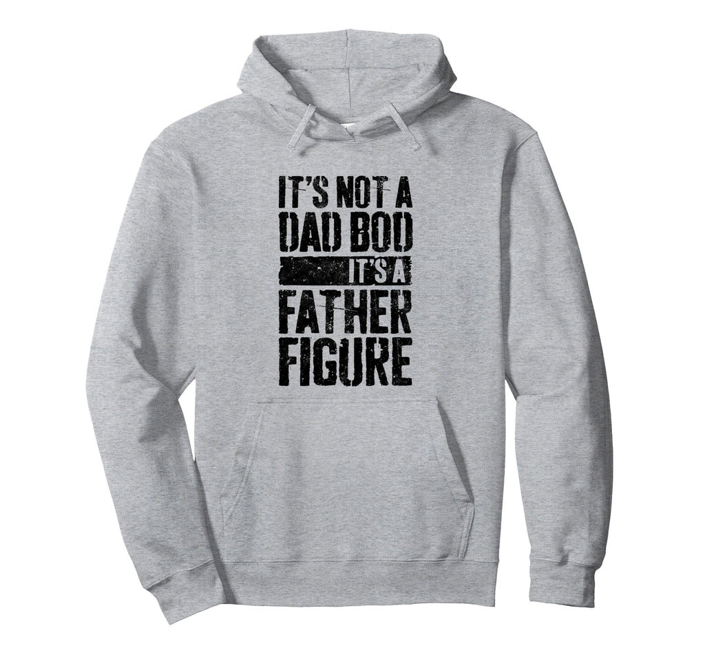 Its Not Dad Bod Its Father Figure Fathers Hoodie - Novelty Apparel Unisex - T-Shirt, Sweatshirt, Hoodie