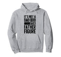 Its Not Dad Bod Its Father Figure Fathers Hoodie - Novelty Apparel Unisex - T-Shirt, Sweatshirt, Hoodie