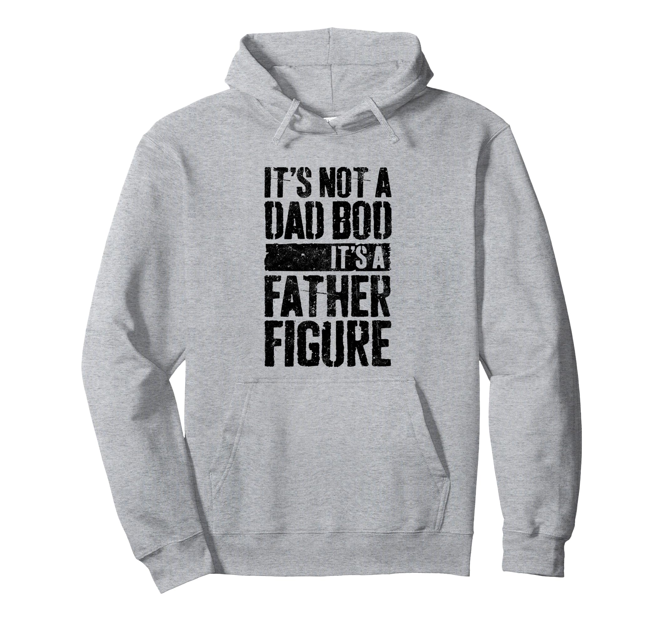Its Not Dad Bod Its Father Figure Fathers Hoodie - Novelty Apparel Unisex - T-Shirt, Sweatshirt, Hoodie