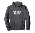 Funny Put Me Coach Soccer Football Hoodie - Trendy Graphic Men Women - T-Shirt, Sweatshirt, Hoodie
