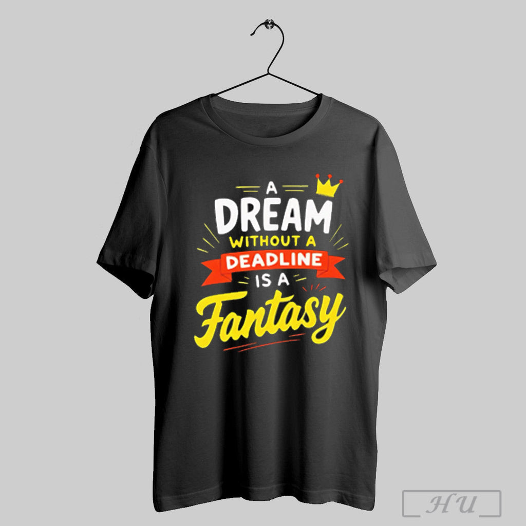 A Dream Without Deadline Is Fantasy - Adult & Kids T-Shirts, Sweatshirts & Hoodies apparel design preview 1