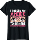 Handcrafted I Paused My Anime To Be Here T-Shirt - Graphic Print Men Women - T-Shirt, Sweatshirt, Hoodie