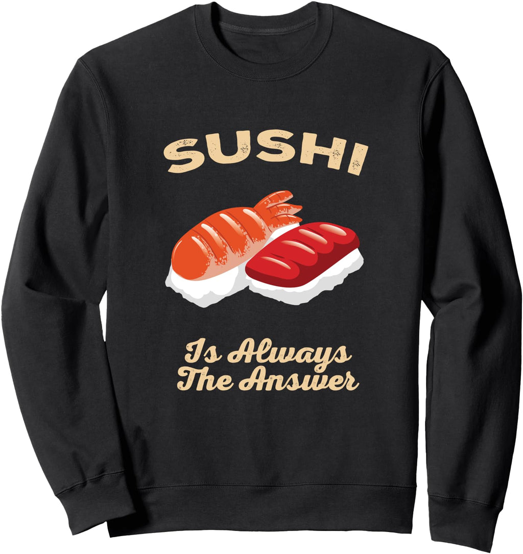 Original Sushi Is Always Answer Sweatshirt - Streetwear Style for Adults - T-Shirt, Sweatshirt, Hoodie