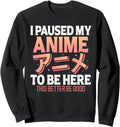 Authentic I Paused My Anime To Be T-Shirt - Fun Novelty Design Men Women - T-Shirt, Sweatshirt, Hoodie