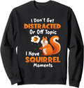 Dont Get Distracted Have Squirrel Sweatshirt - Novelty Apparel Men Women - T-Shirt, Sweatshirt, Hoodie